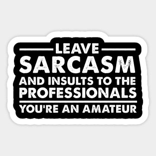 Leave sarcasm and insults to the professionals You’re an amateur Sticker